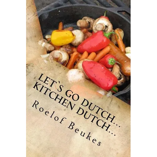 Let`s Go Dutch... Kitchen Dutch...: Traditional South African Camping recipes