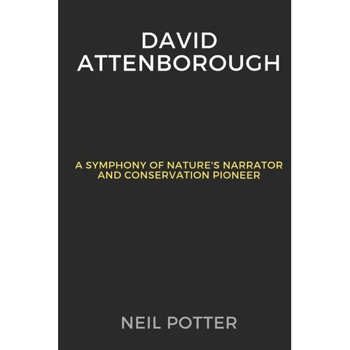 David Attenborough: A Symphony of Nature's Narrator and Conservation Pioneer