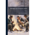 Works of Fisher Ames: With a Selection From His Speeches and Correspondence; Volume 2