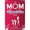 The Mom Appreciation Book: A Creative Fill-In-The-Blank Venture - The Perfect Gift for Mom