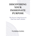 Discovering Your Passionate Purpose: The Proven 3-Step Process to Find Your Soul's Mission