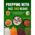 Prepping With Rice and Beans: Survival Easy Food Recipes with Rice and Beans