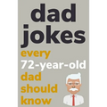 Dad Jokes Every 72 Year Old Dad Should Know: Plus Bonus Try Not To Laugh Game