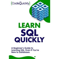 Learn SQL Quickly: A Beginner's Guide to Learning SQL, Even If You're New to Databases