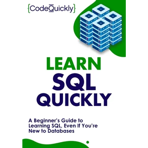 Learn SQL Quickly: A Beginner's Guide to Learning SQL, Even If You're New to Databases