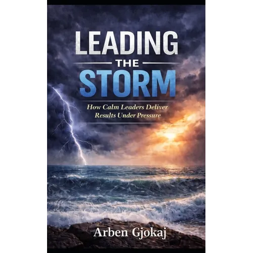 Leading The Storm: How Calm Leaders Deliver Results Under Pressure
