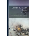 Old Schuylkill Tales: A History of Interesting Events, Traditions and Anecdotes of the Early Settlers of Schuylkill County, Pennsylvania