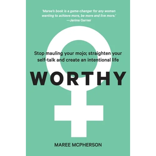 Worthy: Stop mauling your mojo; straighten your self-talk and create an intentional life