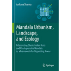 Mandala Urbanism, Landscape, and Ecology: Interpreting Classic Indian Texts and Vaastupurusha Mandala as a Framework for Organizing Towns