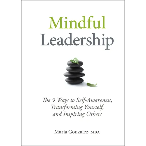 Mindful Leadership: The 9 Ways to Self-Awareness, Transforming Yourself, and Inspiring Others