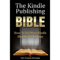 The Kindle Publishing Bible: How To Sell More Kindle Ebooks on Amazon