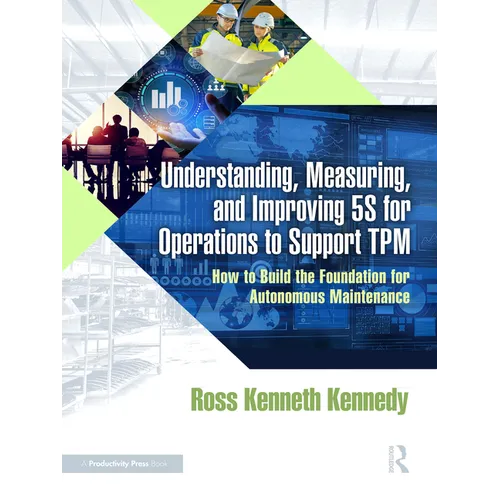 Understanding, Measuring, and Improving 5S for Operations to Support TPM: How to Build the Foundation for Autonomous Maintenance