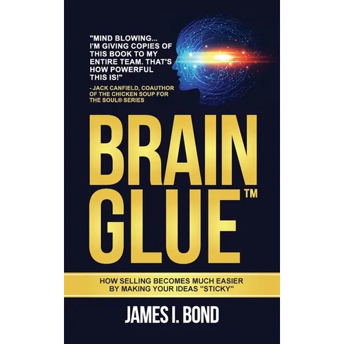 Brain Glue: How Selling Becomes Much Easier By Making Your Ideas "Sticky"