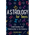 Astrology for Teens: Understanding Your Relationship to the Universe