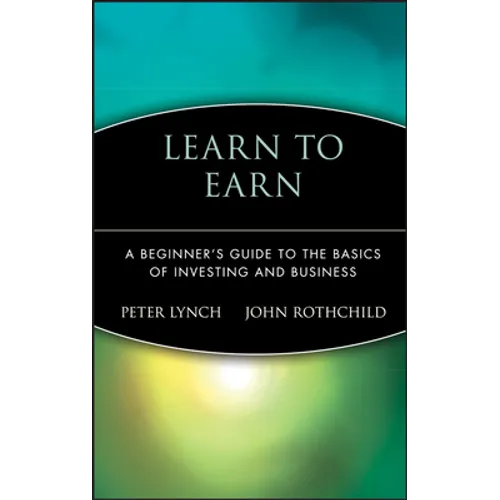Learn to Earn: A Beginner's Guide to the Basics of Investing and Business
