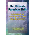 The Ultimate Paradigm Shift: A Guidebook for Creating the Life You Were Born to Live