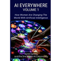 AI Everywhere, Volume 1: How Women Are Changing The World With Artificial Intelligence