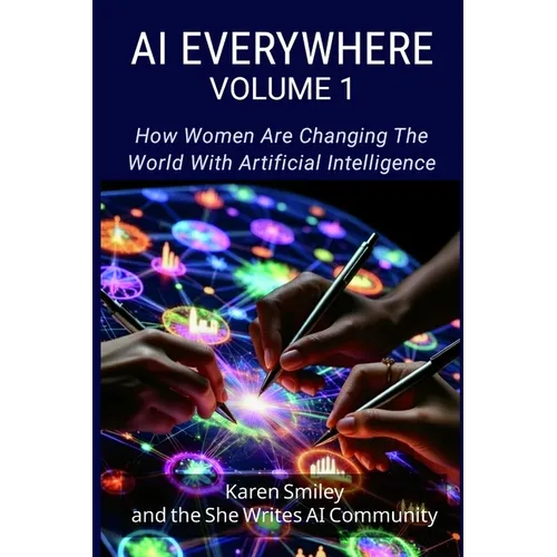 AI Everywhere, Volume 1: How Women Are Changing The World With Artificial Intelligence