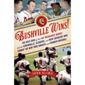 Bushville Wins!: The Wild Saga of the 1957 Milwaukee Braves and the Screwballs, Sluggers, and Beer Swiggers Who Canned the New York Yankees and Change