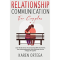 Relationship Communication For Couples: Learn The Key Factors To Communicate With Your Partner, Start Understanding Each Other Effectively And Live A