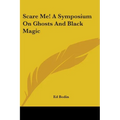 Scare Me! A Symposium On Ghosts And Black Magic