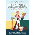 The 7 Pitfalls of Single Parenting: What to Avoid to Help Your Children Thrive After Divorce