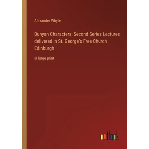 Bunyan Characters; Second Series Lectures delivered in St. George's Free Church Edinburgh: in large print