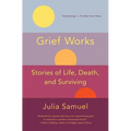 Grief Works: Stories of Life, Death, and Surviving