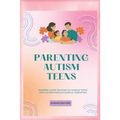 Parenting Autism Teens: Amazing guide on how to handle teens with Autism for successful parenting