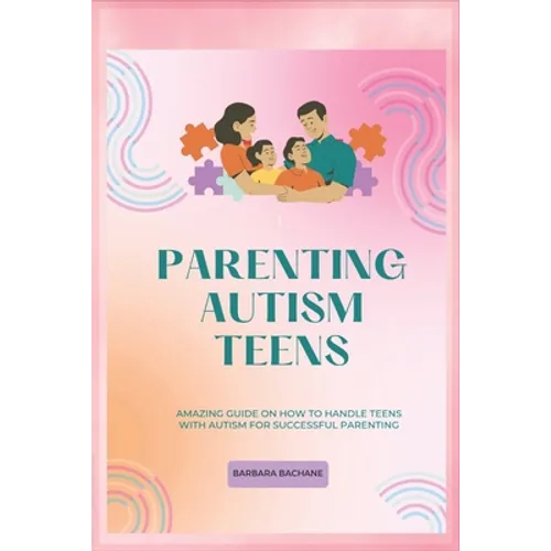 Parenting Autism Teens: Amazing guide on how to handle teens with Autism for successful parenting