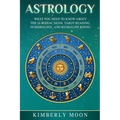Astrology: What You Need to Know About the 12 Zodiac Signs, Tarot Reading, Numerology, and Kundalini Rising