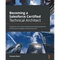 Becoming a Salesforce Certified Technical Architect: Prepare for the review board by practicing example-led architectural strategies and best practice