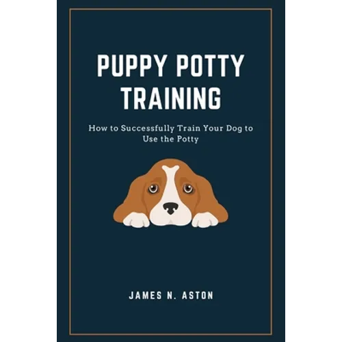 Puppy Potty Training: How to Successfully Train Your Dog to Use the Potty