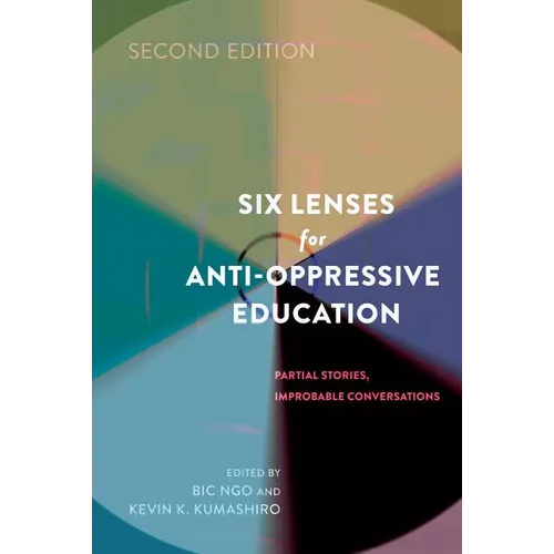 Six Lenses for Anti-Oppressive Education: Partial Stories, Improbable Conversations (Second Edition)