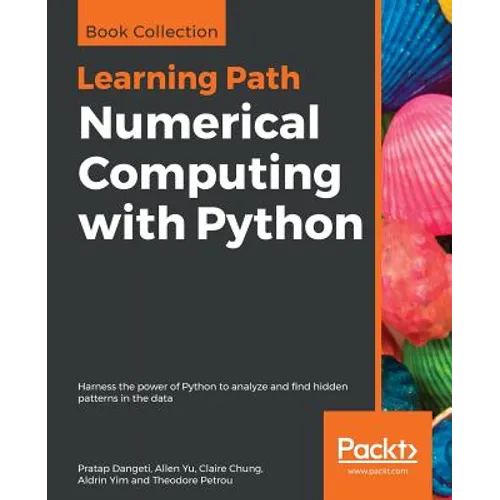 Numerical Computing with Python: Harness the power of Python to analyze and find hidden patterns in the data