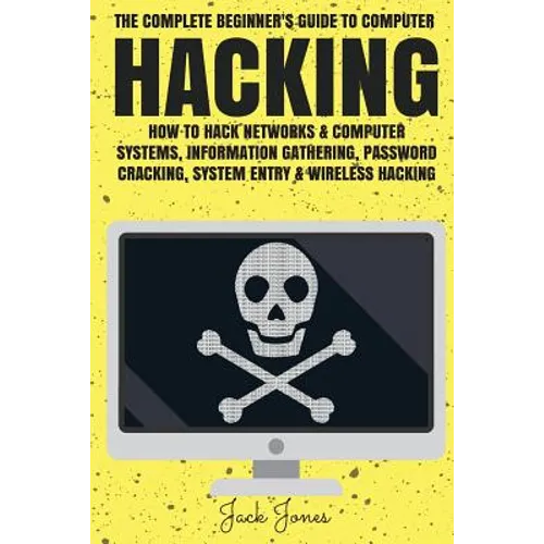 Hacking: The Complete Beginner's Guide To Computer Hacking: How To Hack Networks and Computer Systems, Information Gathering, P