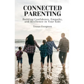 Connected Parenting: Building Confidence, Empathy, and Resilience in Your Kids