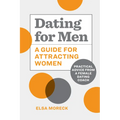 Dating for Men: A Guide for Attracting Women: Practical Advice from a Female Dating Coach