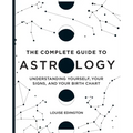 The Complete Guide to Astrology: Understanding Yourself, Your Signs, and Your Birth Chart