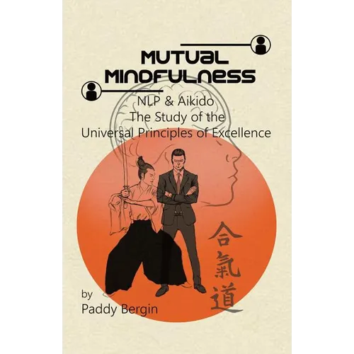 Mutual Mindfulness: NLP & AIKIDO, The study of the Universal Principles of Excellence