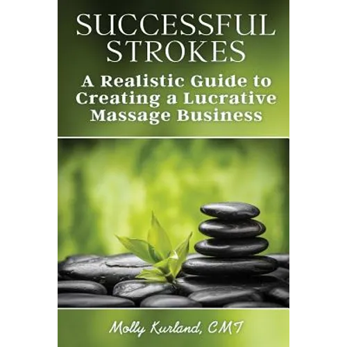 Successful Strokes: A Realistic Guide to Creating a Lucrative Massage Business