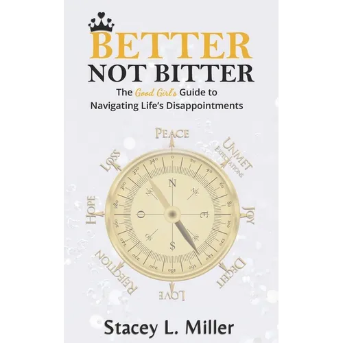 Better Not Bitter: The Good Girl's Guide to Navigating Life's Disappointments