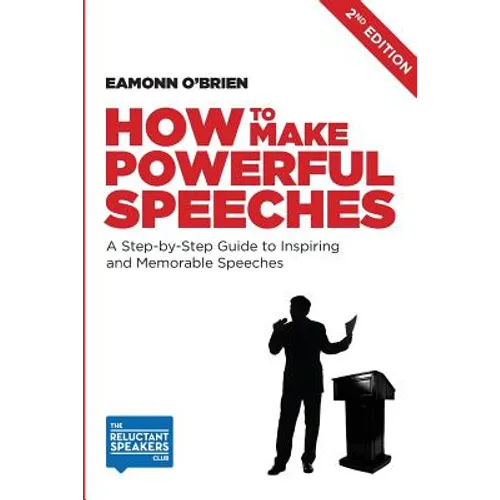 How to Make Powerful Speeches 2nd Edition: A Step-by-Step Guide to Inspiring and Memorable Speeches