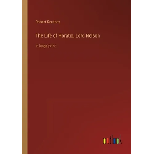 The Life of Horatio, Lord Nelson: in large print
