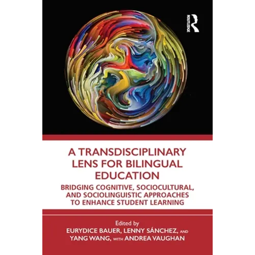 A Transdisciplinary Lens for Bilingual Education: Bridging Cognitive, Sociocultural, and Sociolinguistic Approaches to Enhance Student Learning