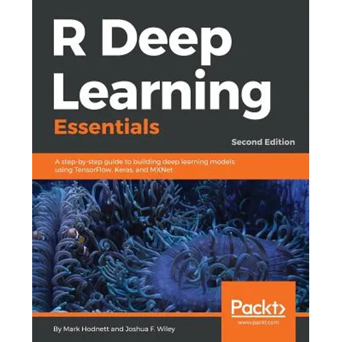 R Deep Learning Essentials: A step-by-step guide to building deep learning models using TensorFlow, Keras, and MXNet, 2nd Edition