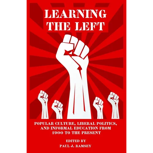 Learning the Left: Popular Culture, Liberal Politics, and Informal Education from 1900 to the Present