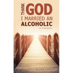 Thank God I Married an Alcoholic