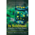 On Motherhood: Fireflies to First Dates: A Collection of Planet Mom Essays