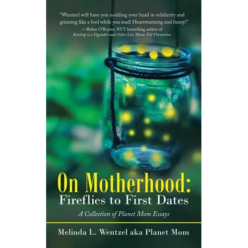On Motherhood: Fireflies to First Dates: A Collection of Planet Mom Essays